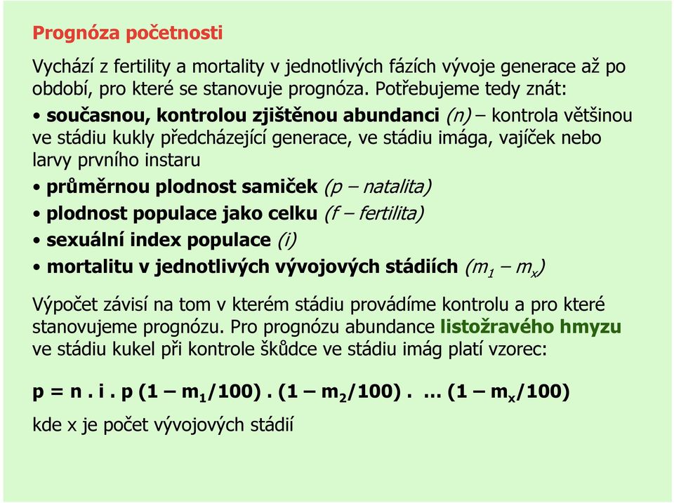 plodnost samiček (p natalita) plodnost populace jako celku (f fertilita) sexuální index populace (i) mortalitu v jednotlivých vývojových stádiích (m 1 m x ) Výpočet závisí na tom v kterém