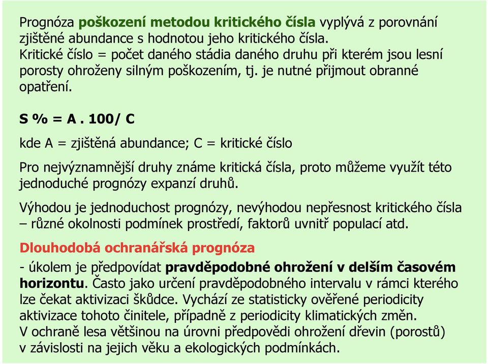 100/ C kde A = zjištěná abundance; C = kritické číslo Pro nejvýznamnější druhy známe kritická čísla, proto můžeme využít této jednoduché prognózy expanzí druhů.