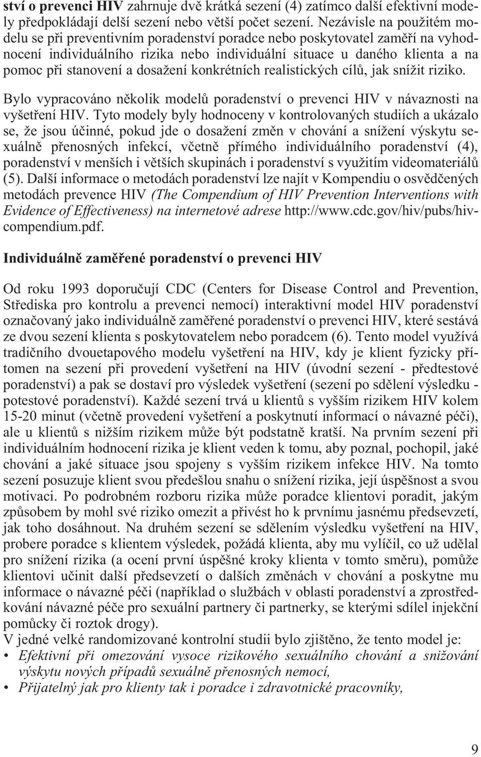 a dosažení konkrétních realistických cílù, jak snížit riziko. Bylo vypracováno nìkolik modelù poradenství o prevenci HIV v návaznosti na vyšetøení HIV.