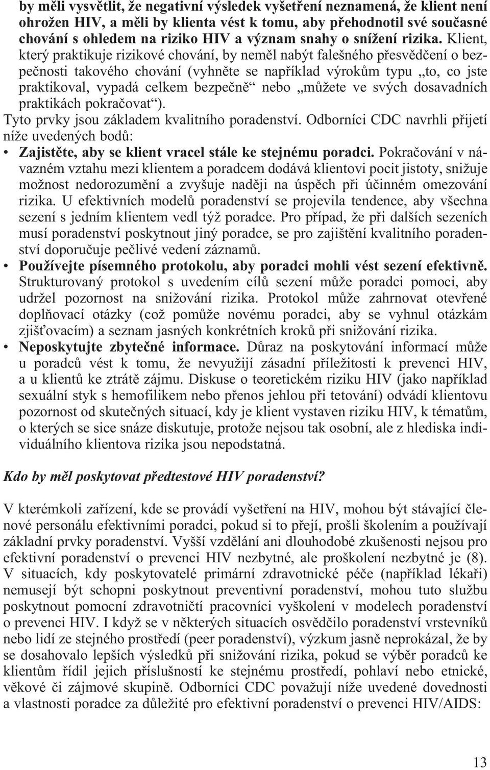 Klient, který praktikuje rizikové chování, by nemìl nabýt falešného pøesvìdèení o bezpeènosti takového chování (vyhnìte se napøíklad výrokùm typu to, co jste praktikoval, vypadá celkem bezpeènì nebo