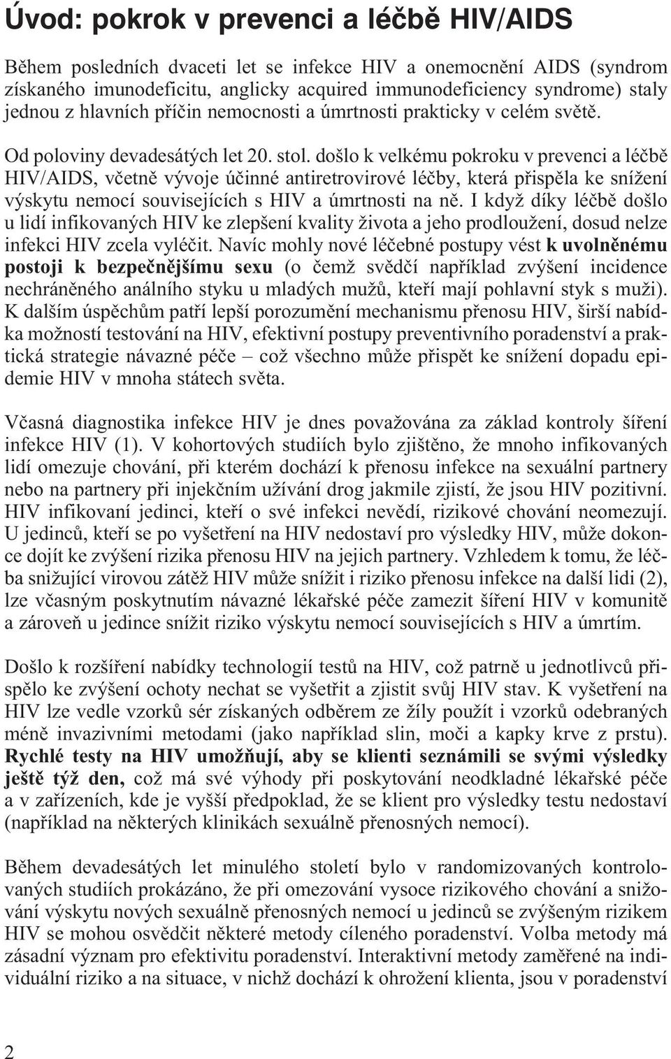 došlo k velkému pokroku v prevenci a léèbì HIV/AIDS, vèetnì vývoje úèinné antiretrovirové léèby, která pøispìla ke snížení výskytu nemocí souvisejících s HIV a úmrtnosti na nì.