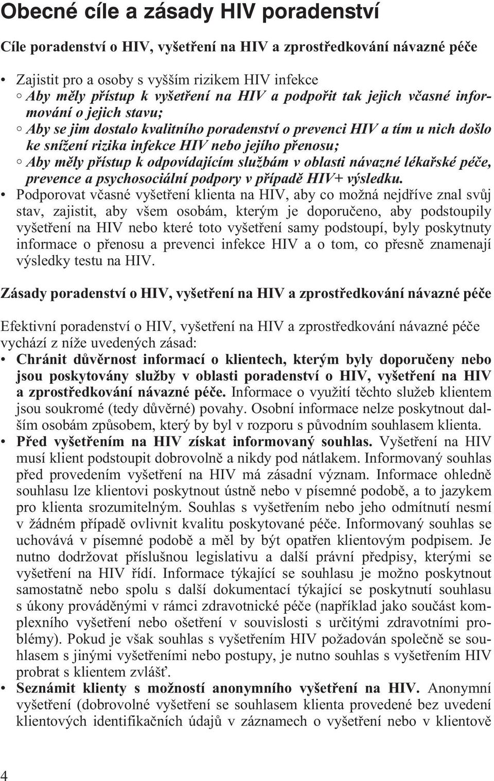 k odpovídajícím službám v oblasti návazné lékaøské péèe, prevence a psychosociální podpory v pøípadì HIV+ výsledku.