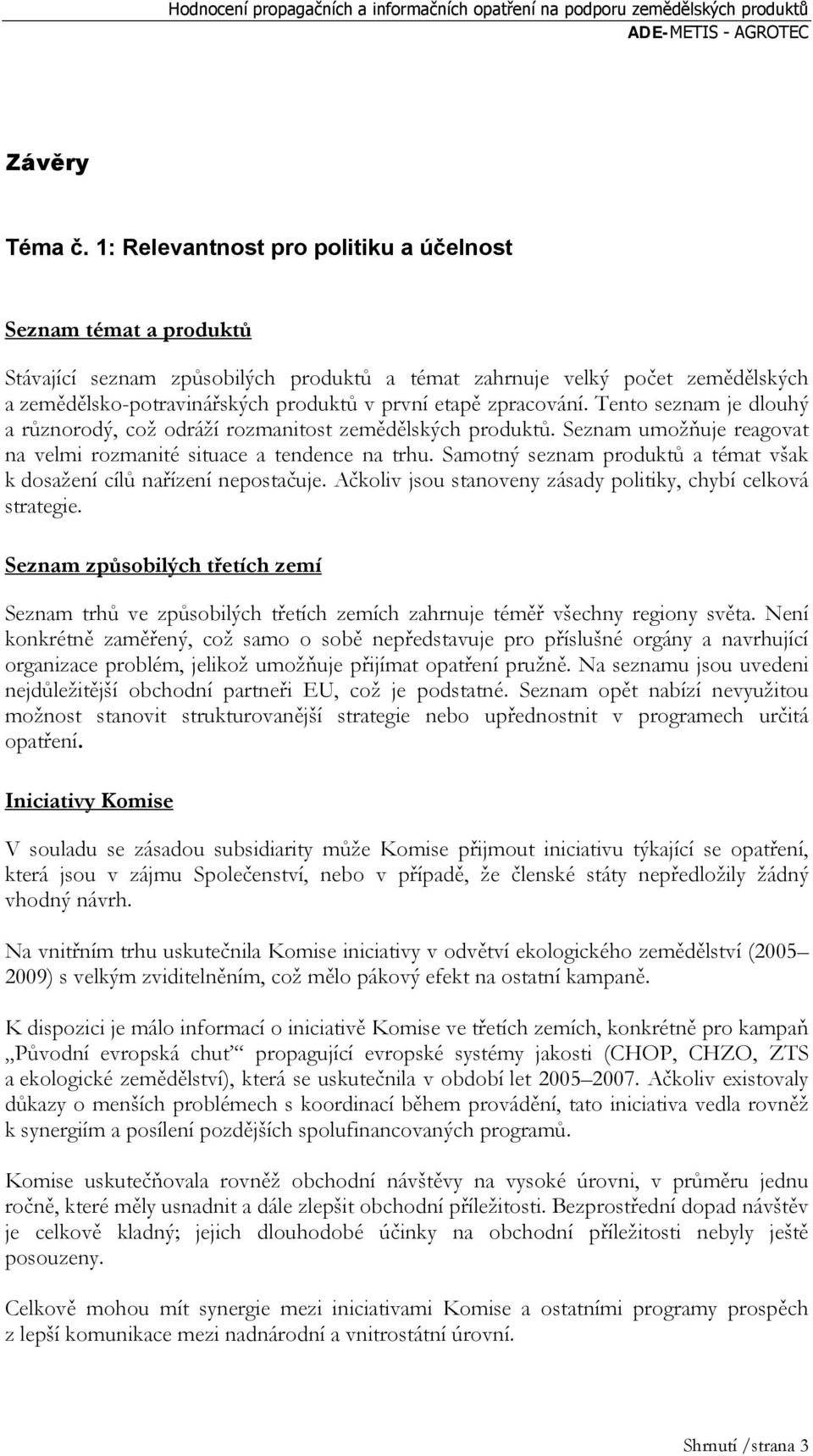 zpracování. Tento seznam je dlouhý a různorodý, což odráží rozmanitost zemědělských produktů. Seznam umožňuje reagovat na velmi rozmanité situace a tendence na trhu.