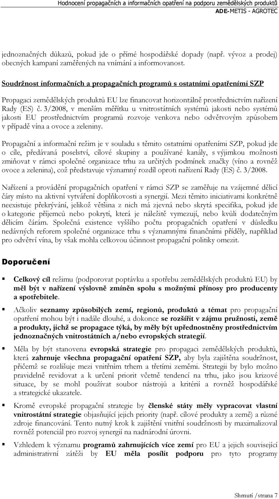 3/2008, v menším měřítku u vnitrostátních systémů jakosti nebo systémů jakosti EU prostřednictvím programů rozvoje venkova nebo odvětvovým způsobem v případě vína a ovoce a zeleniny.