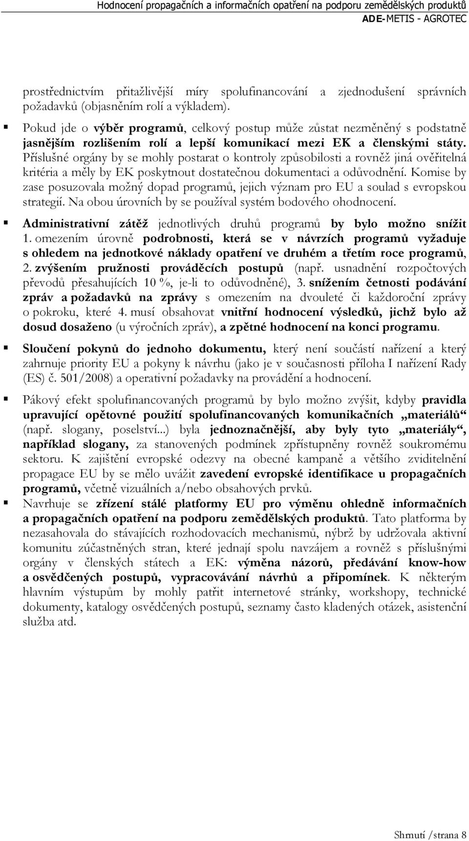 Příslušné orgány by se mohly postarat o kontroly způsobilosti a rovněž jiná ověřitelná kritéria a měly by EK poskytnout dostatečnou dokumentaci a odůvodnění.