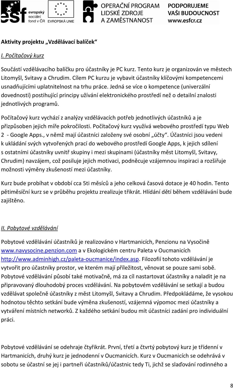 Jedná se více o kompetence (univerzální dovednosti) postihující principy užívání elektronického prostředí než o detailní znalosti jednotlivých programů.