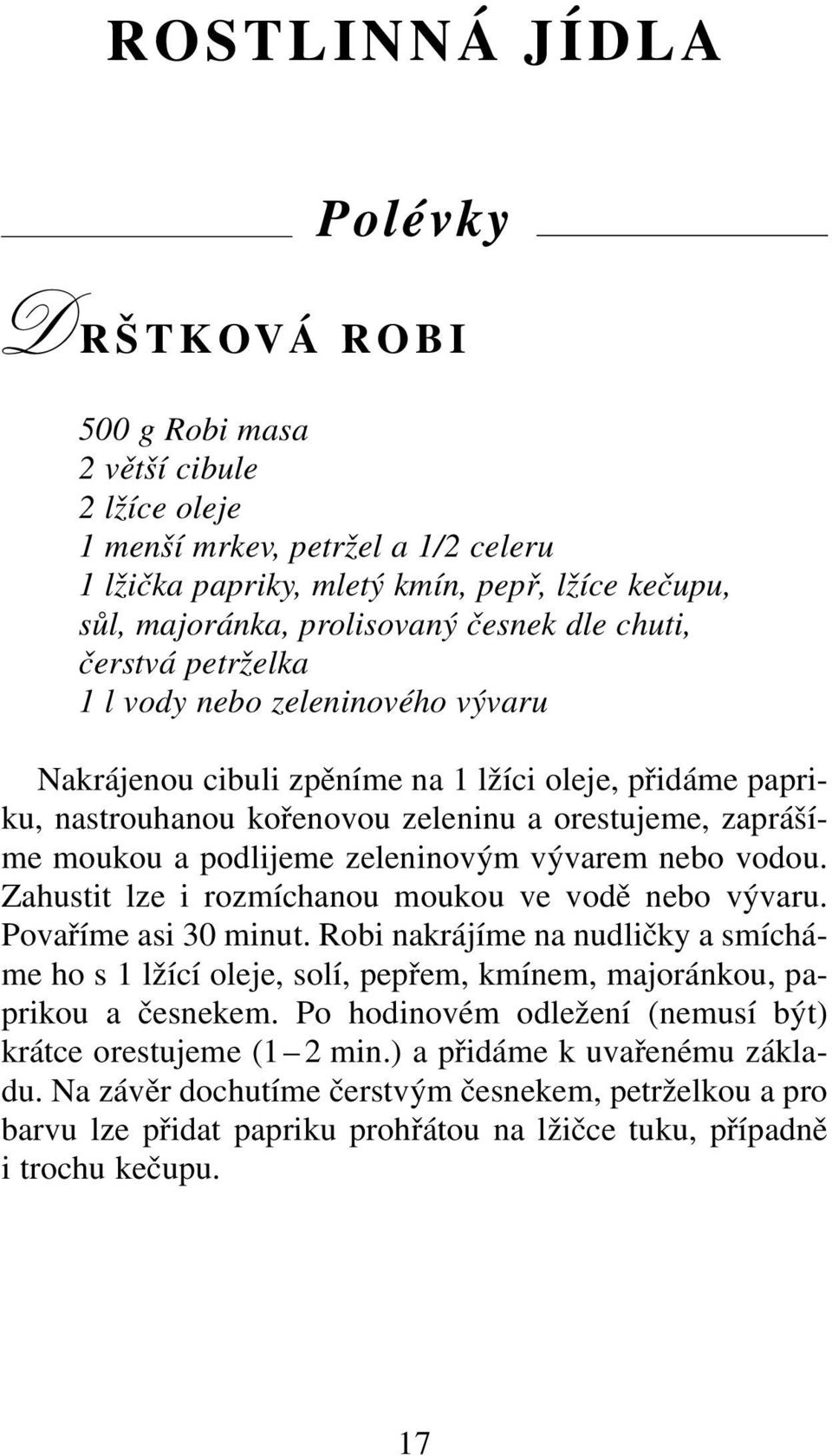 podlijeme zeleninovým vývarem nebo vodou. Zahustit lze i rozmíchanou moukou ve vodě nebo vývaru. Povaříme asi 30 minut.