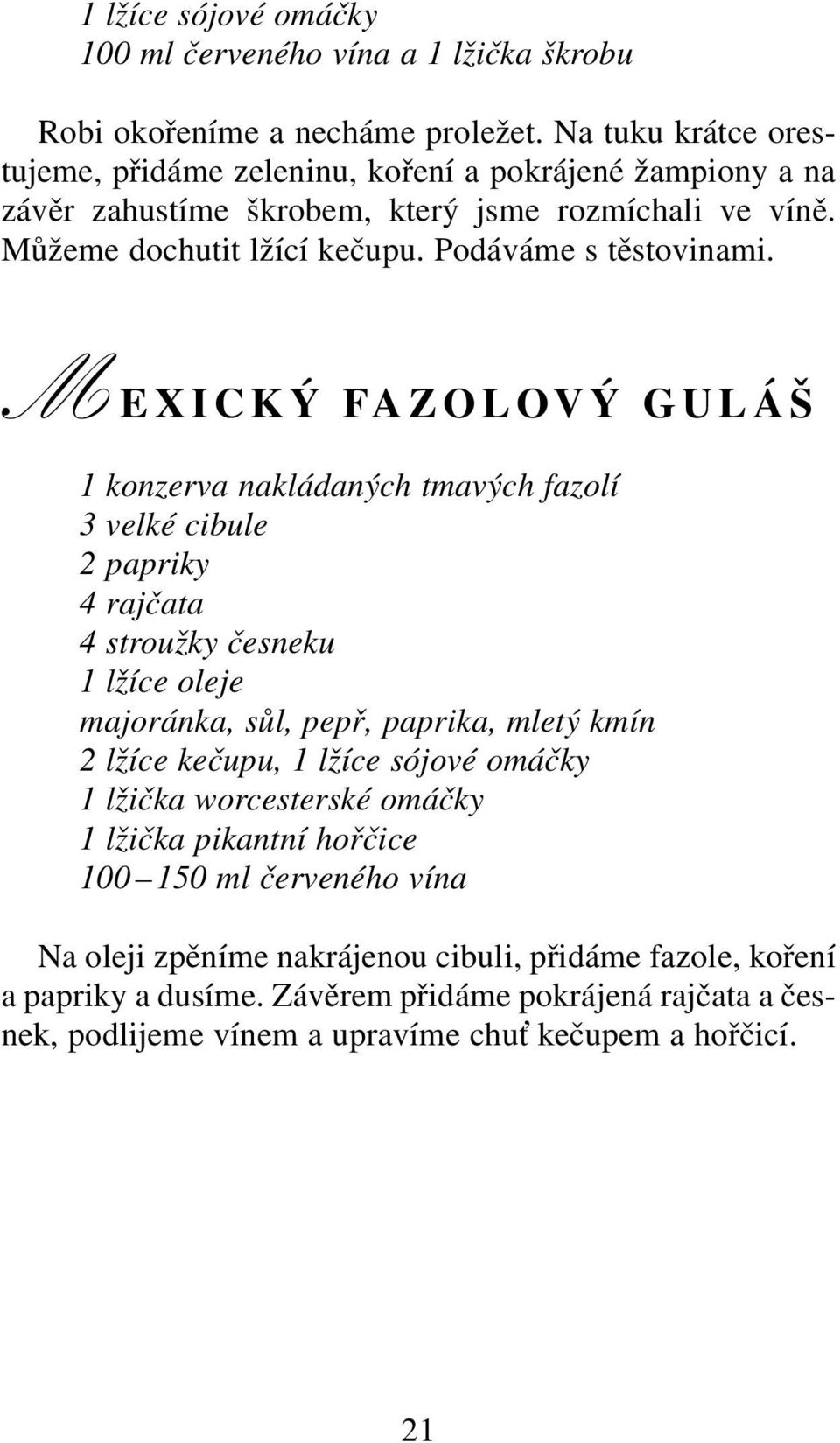 M EXICKÝ FAZOLOVÝ GULÁŠ 1 konzerva nakládaných tmavých fazolí 3 velké cibule 2 papriky 4 rajčata 4 stroužky česneku 1 lžíce oleje majoránka, sůl, pepř, paprika, mletý kmín 2 lžíce kečupu,