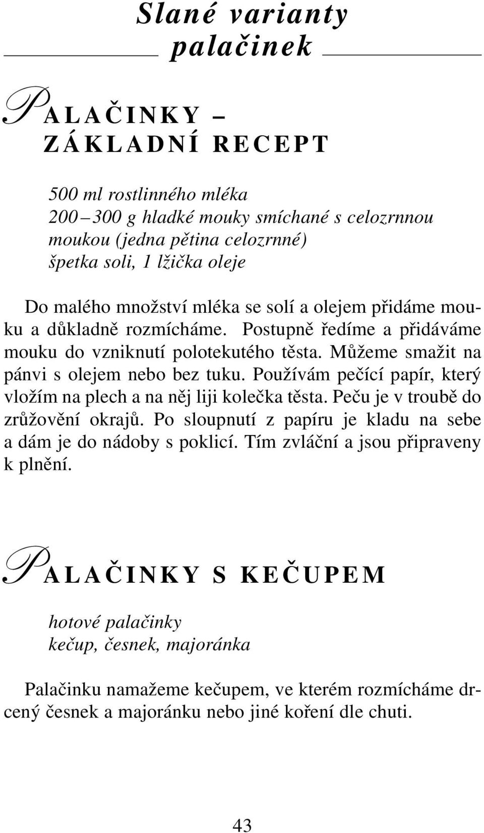 Používám pečící papír, který vložím na plech a na něj liji kolečka těsta. Peču je v troubě do zrůžovění okrajů. Po sloupnutí z papíru je kladu na sebe a dám je do nádoby s poklicí.