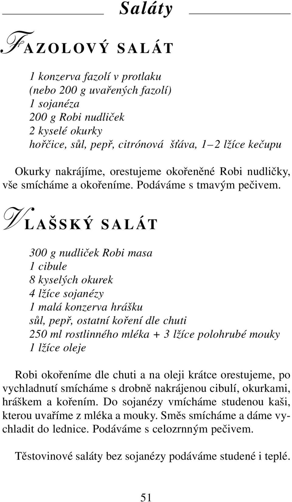 V LAŠSKÝ SALÁT 300 g nudliček Robi masa 1 cibule 8 kyselých okurek 4 lžíce sojanézy 1 malá konzerva hrášku sůl, pepř, ostatní koření dle chuti 250 ml rostlinného mléka + 3 lžíce polohrubé mouky 1