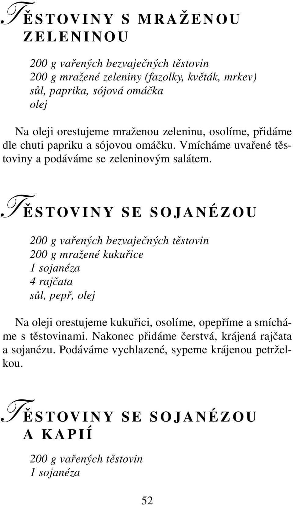 T ĚSTOVINY SE SOJANÉZOU 200 g vařených bezvaječných těstovin 200 g mražené kukuřice 1 sojanéza 4 rajčata sůl, pepř, olej Na oleji orestujeme kukuřici, osolíme,