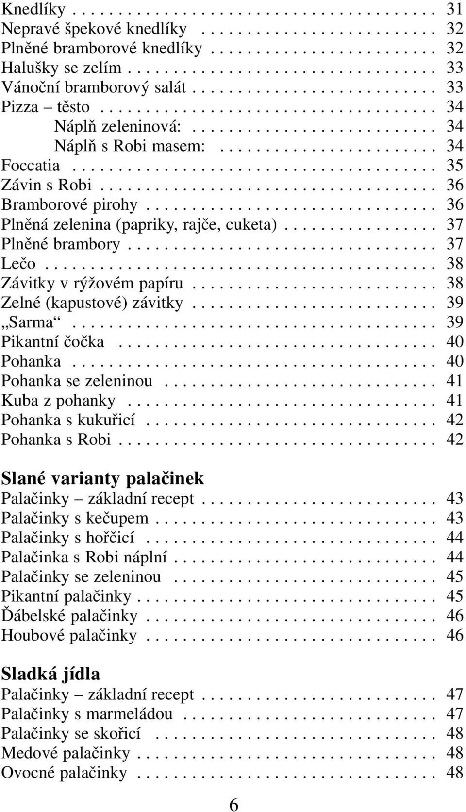 ....................... 34 Foccatia........................................ 35 Závin s Robi..................................... 36 Bramborové pirohy................................ 36 Plněná zelenina (papriky, rajče, cuketa).