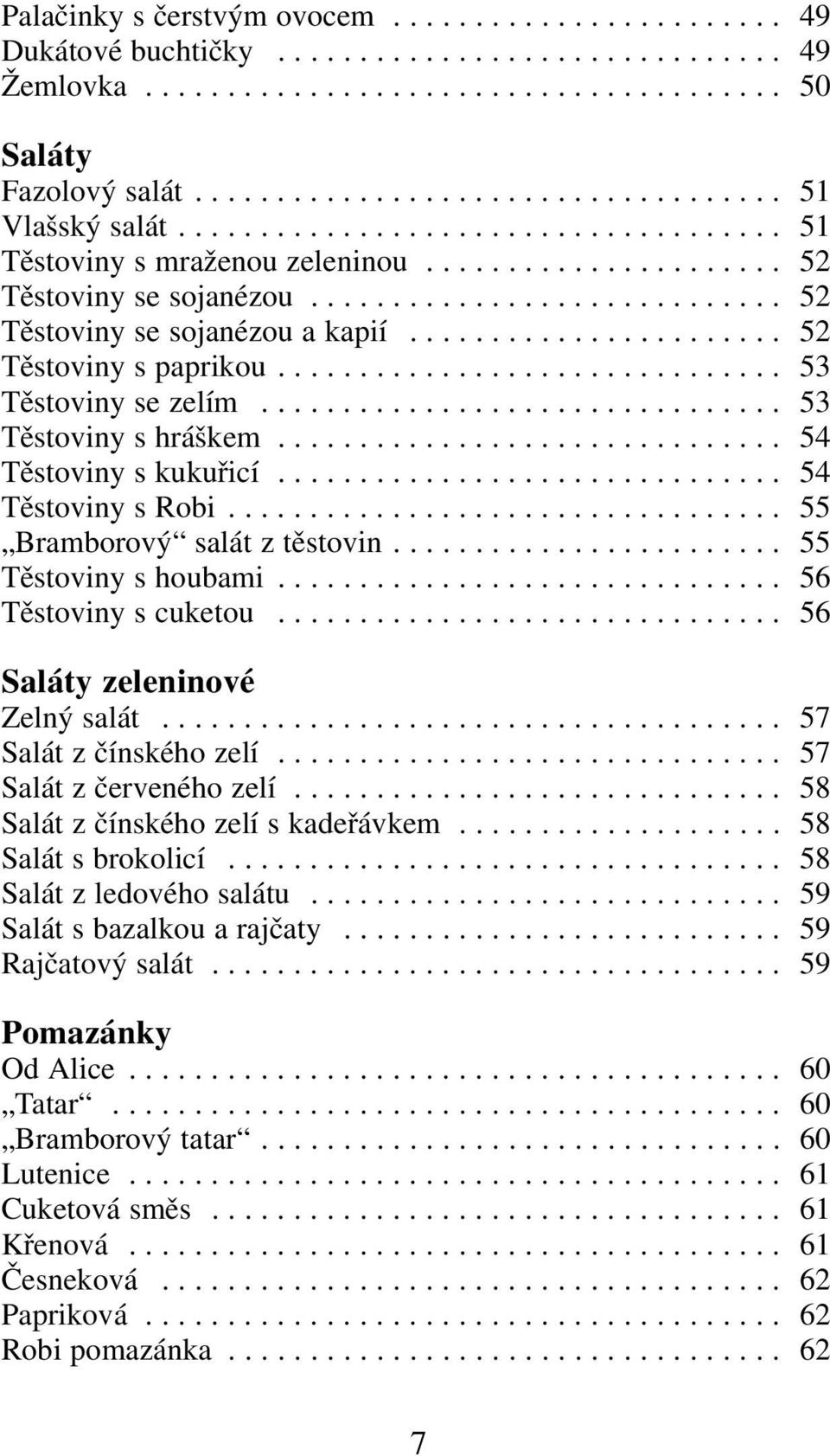 ...................... 52 Těstoviny s paprikou............................... 53 Těstoviny se zelím................................ 53 Těstoviny s hráškem............................... 54 Těstoviny s kukuřicí.