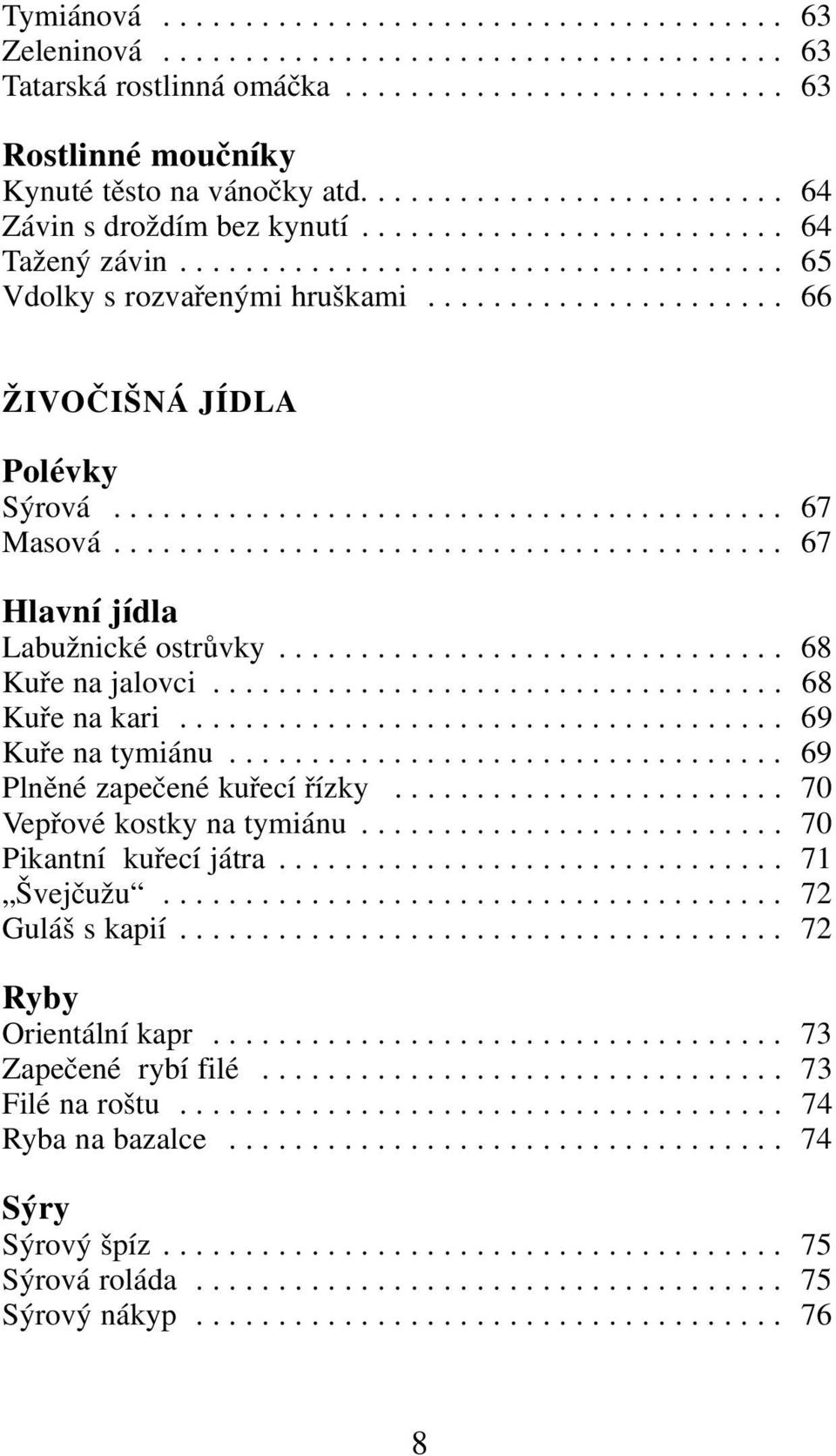 ..................... 66 ŽIVOČIŠNÁ JÍDLA Polévky Sýrová......................................... 67 Masová......................................... 67 Hlavní jídla Labužnické ostrůvky.