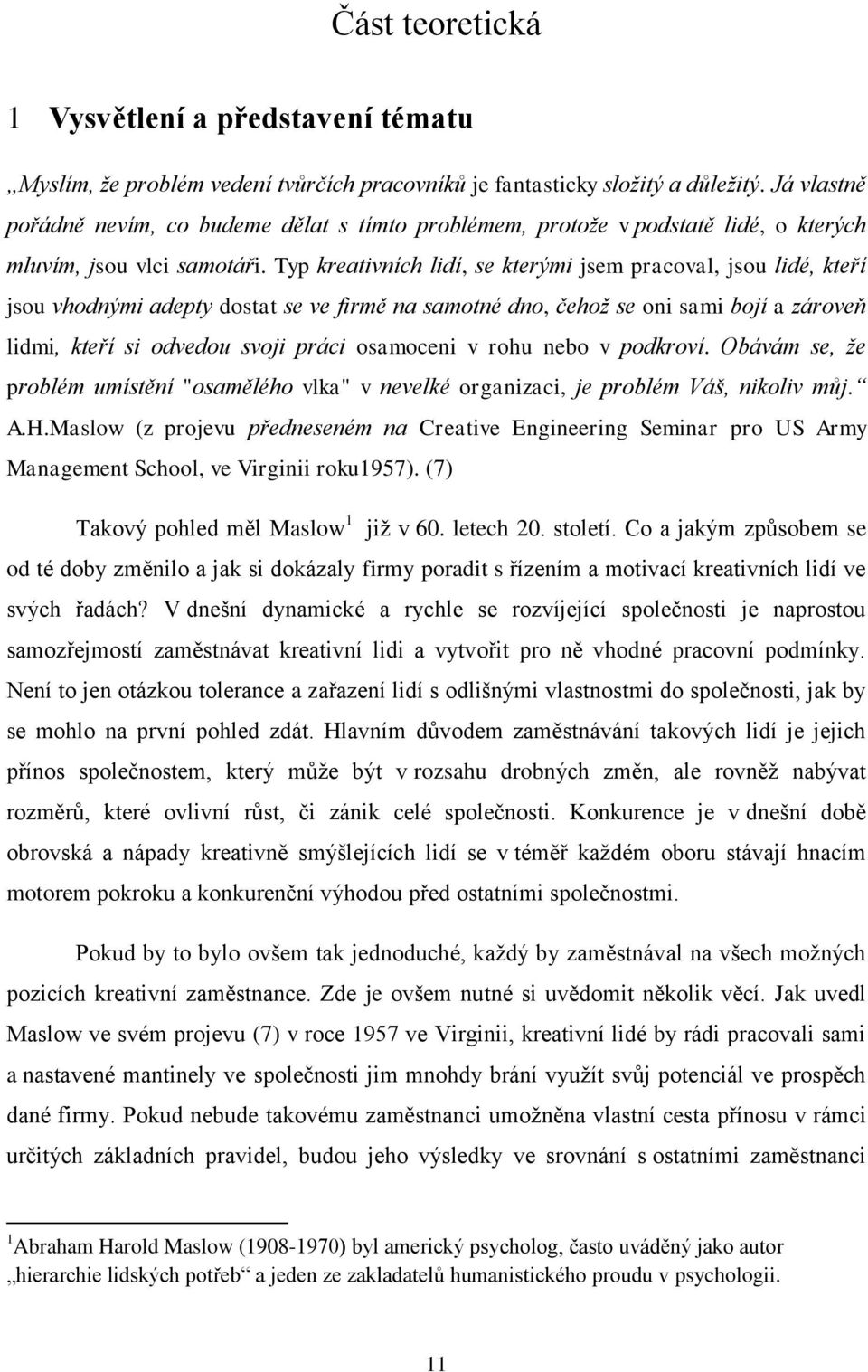 Typ kreativních lidí, se kterými jsem pracoval, jsou lidé, kteří jsou vhodnými adepty dostat se ve firmě na samotné dno, čehož se oni sami bojí a zároveň lidmi, kteří si odvedou svoji práci osamoceni