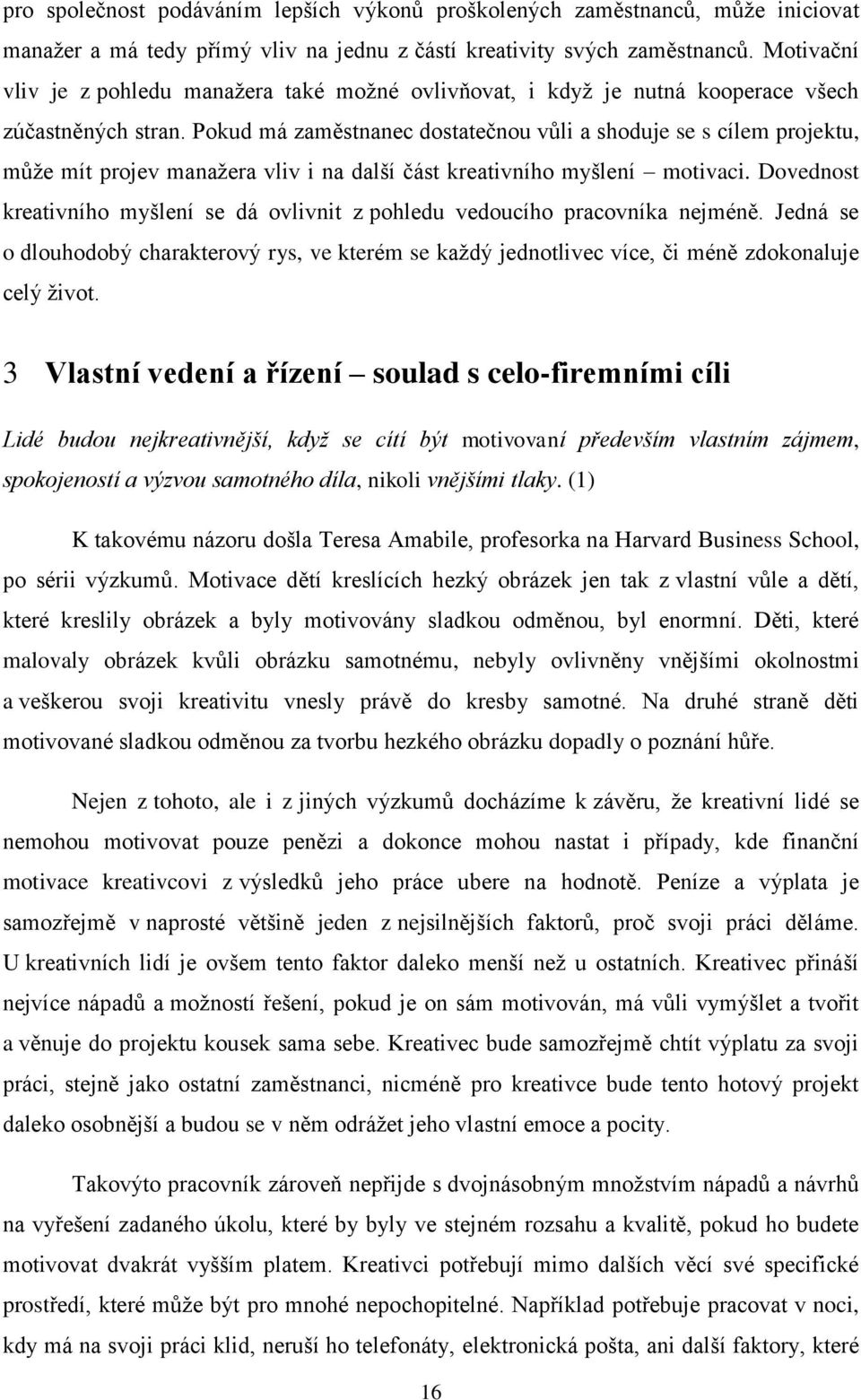 Pokud má zaměstnanec dostatečnou vůli a shoduje se s cílem projektu, může mít projev manažera vliv i na další část kreativního myšlení motivaci.