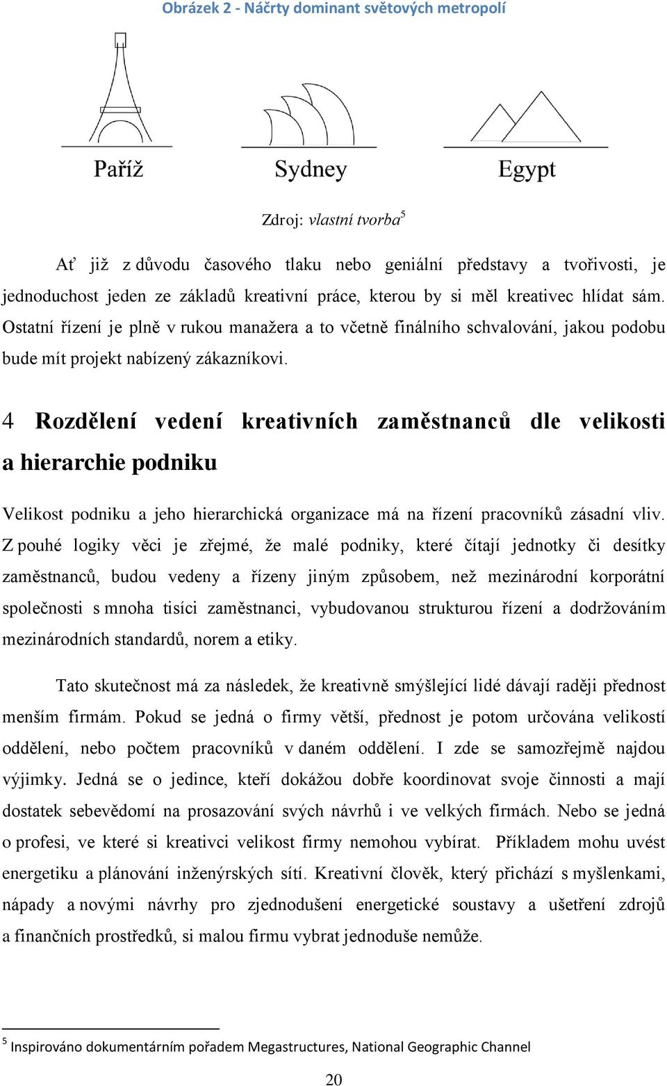 4 Rozdělení vedení kreativních zaměstnanců dle velikosti a hierarchie podniku Velikost podniku a jeho hierarchická organizace má na řízení pracovníků zásadní vliv.