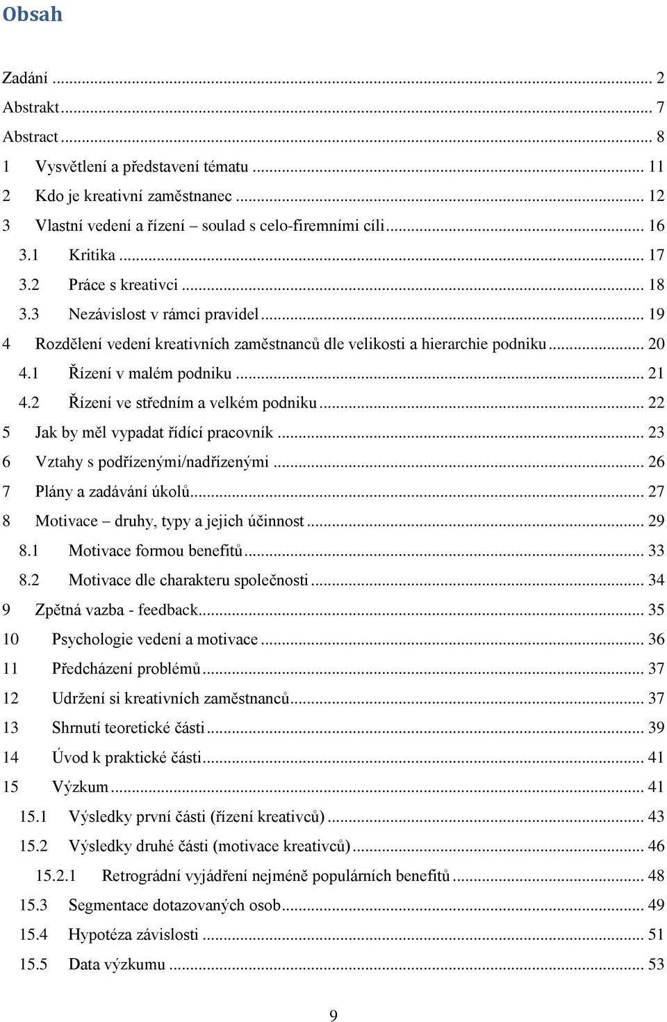 2 Řízení ve středním a velkém podniku... 22 5 Jak by měl vypadat řídící pracovník... 23 6 Vztahy s podřízenými/nadřízenými... 26 7 Plány a zadávání úkolů... 27 8 Motivace druhy, typy a jejich účinnost.