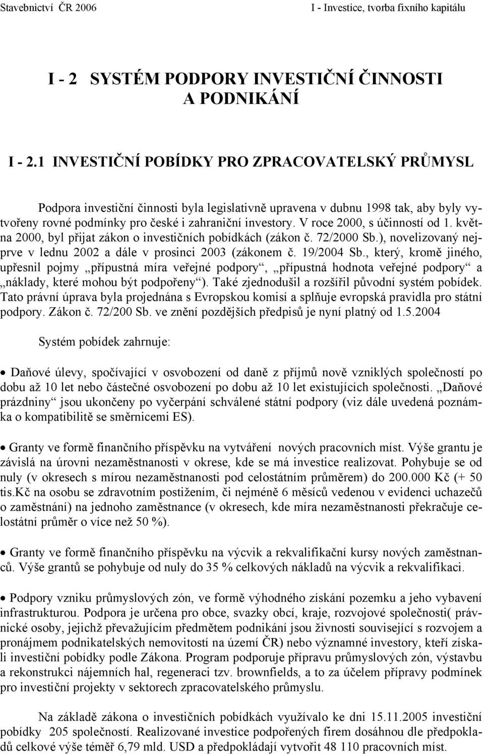 novelizovaný nejprve v lednu 2002 a dále v prosinci 2003 (zákonem č 19/2004 Sb, který, kromě jiného, upřesnil pojmy přípustná míra veřejné podpory, přípustná hodnota veřejné podpory a náklady, které