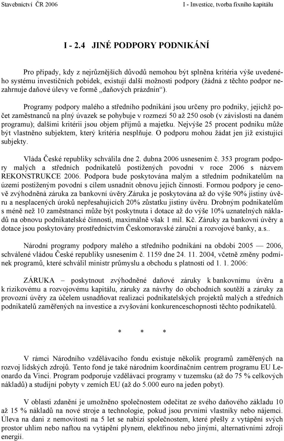 úvazek se pohybuje v rozmezí 50 až 250 osob (v závislosti na daném programu); dalšími kritérii jsou objem příjmů a majetku Nejvýše 25 procent podniku může být vlastněno subjektem, který kritéria