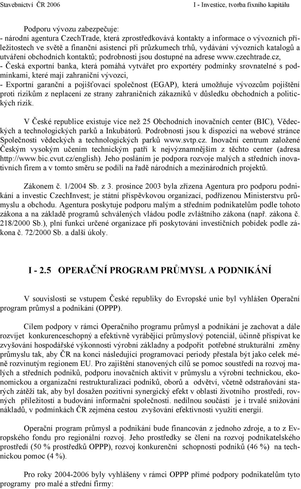 srovnatelné s podmínkami, které mají zahraniční vývozci, Exportní garanční a pojišťovací společnost (EGAP), která umožňuje vývozcům pojištění proti rizikům z neplacení ze strany zahraničních