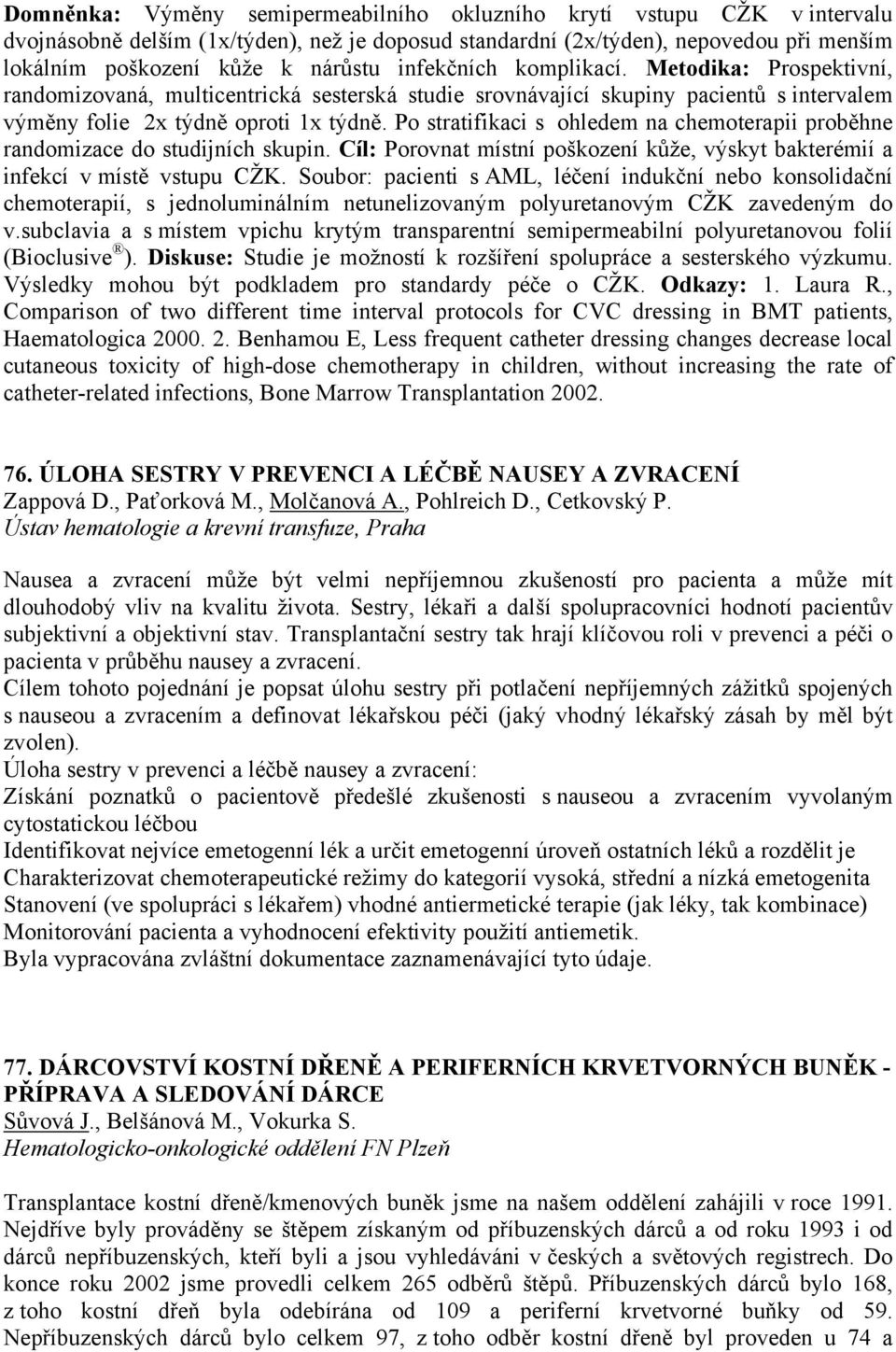 Po stratifikaci s ohledem na chemoterapii proběhne randomizace do studijních skupin. Cíl: Porovnat místní poškození kůže, výskyt bakterémií a infekcí v místě vstupu CŽK.