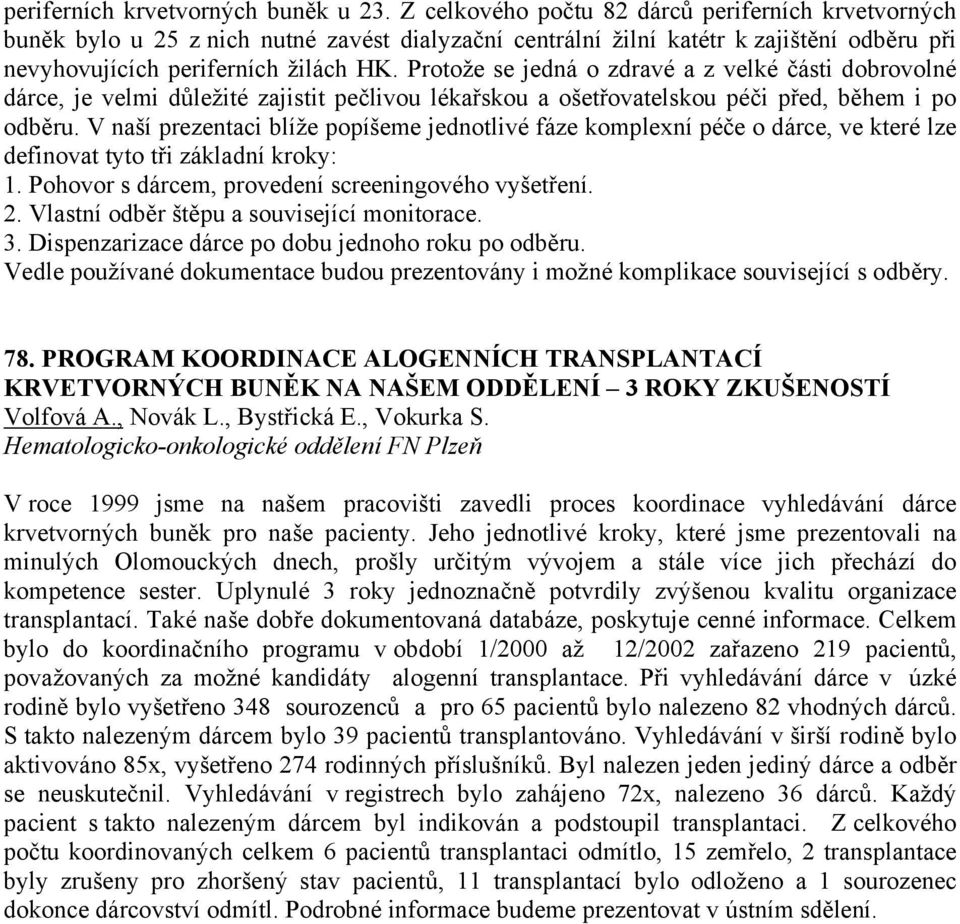 Protože se jedná o zdravé a z velké části dobrovolné dárce, je velmi důležité zajistit pečlivou lékařskou a ošetřovatelskou péči před, během i po odběru.