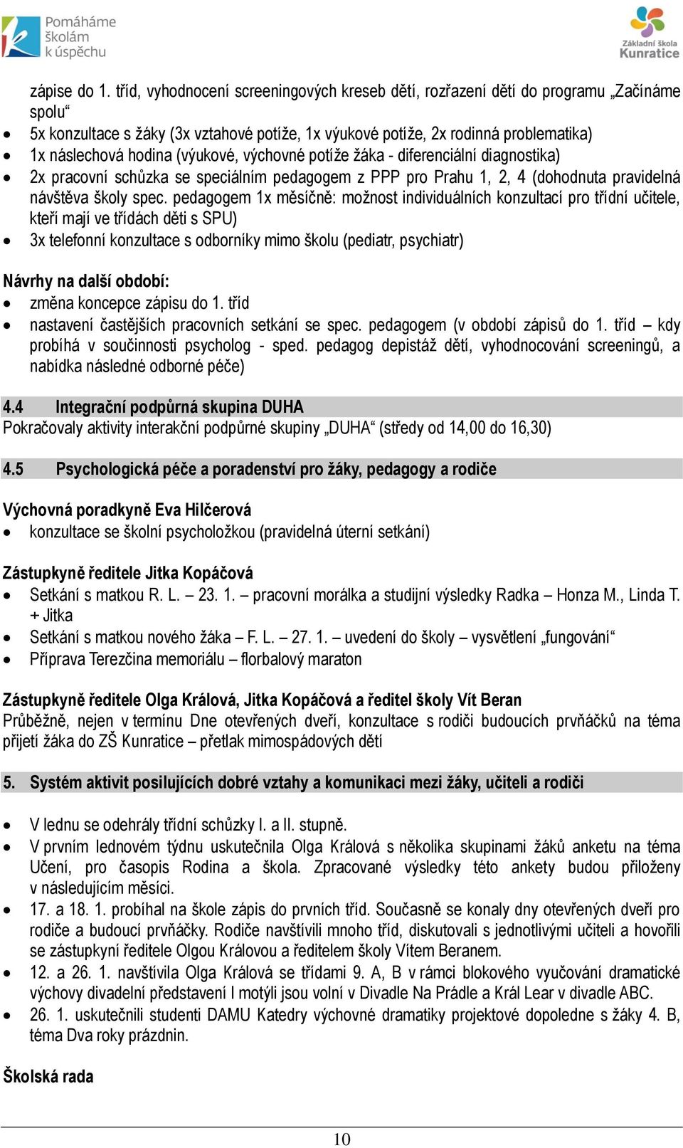 (výukové, výchovné potíže žáka - diferenciální diagnostika) 2x pracovní schůzka se speciálním pedagogem z PPP pro Prahu 1, 2, 4 (dohodnuta pravidelná návštěva školy spec.