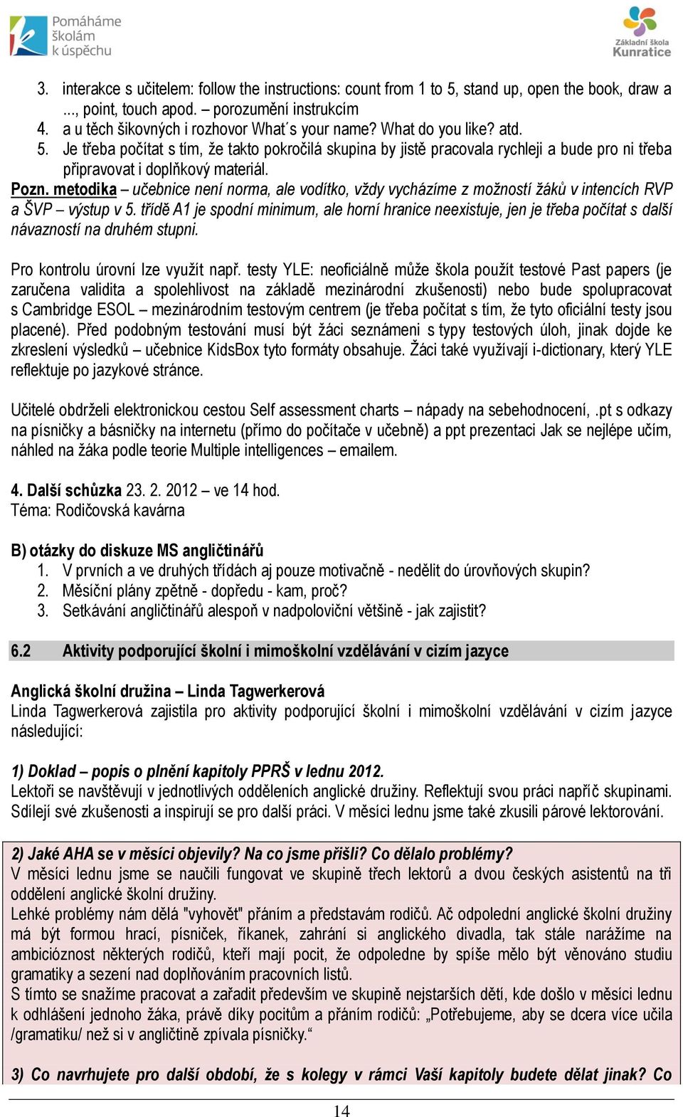 metodika učebnice není norma, ale vodítko, vždy vycházíme z možností žáků v intencích RVP a ŠVP výstup v 5.