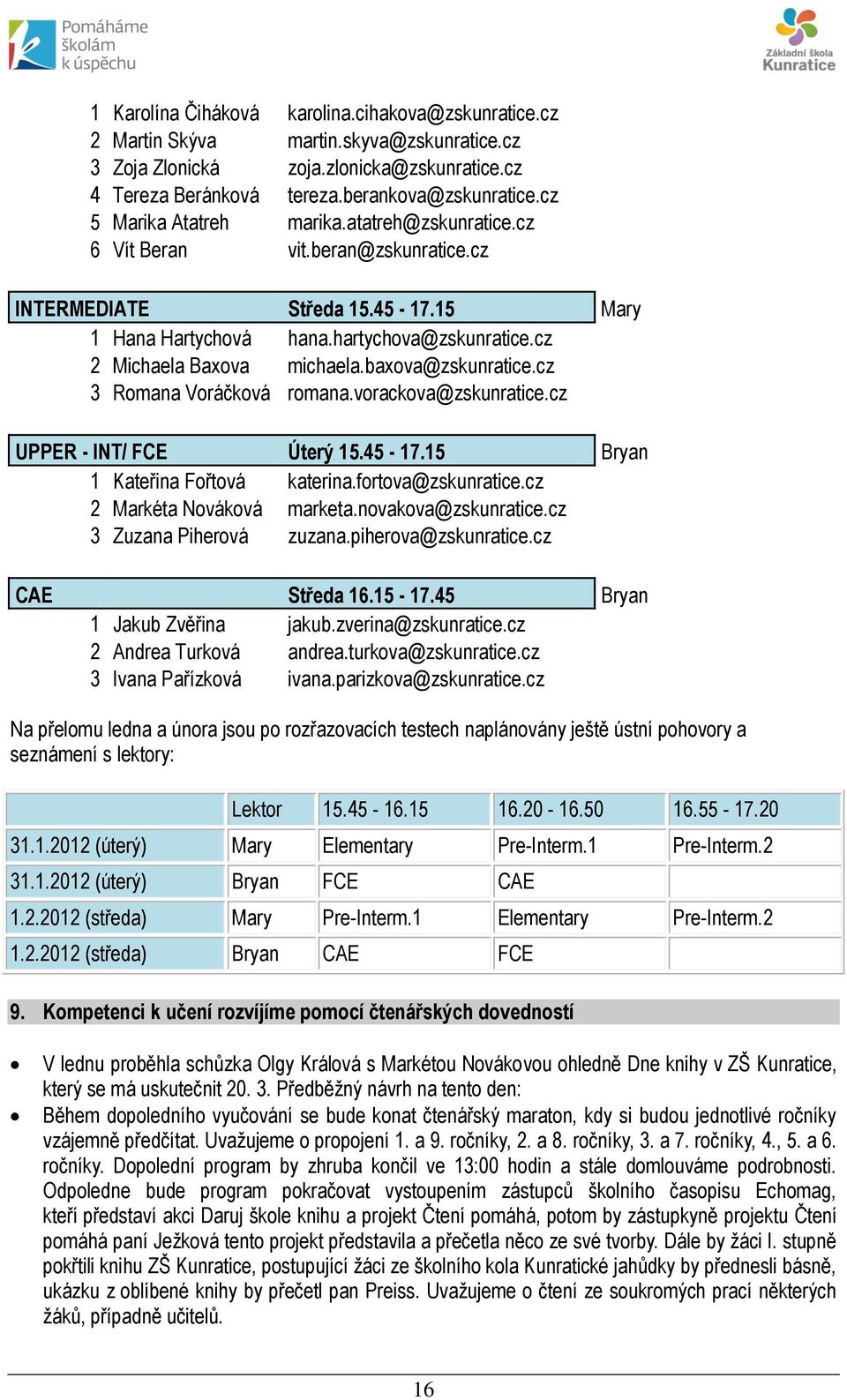 baxova@zskunratice.cz 3 Romana Voráčková romana.vorackova@zskunratice.cz UPPER - INT/ FCE Úterý 15.45-17.15 Bryan 1 Kateřina Fořtová katerina.fortova@zskunratice.cz 2 Markéta Nováková marketa.