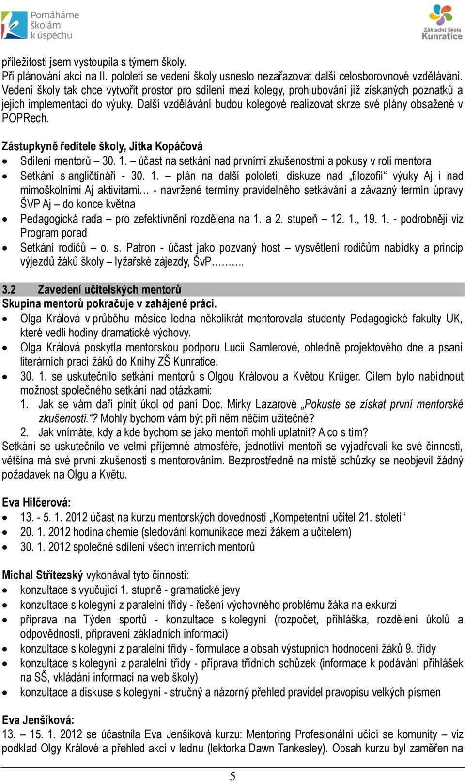 Další vzdělávání budou kolegové realizovat skrze své plány obsažené v POPRech. Zástupkyně ředitele školy, Jitka Kopáčová Sdílení mentorů 30. 1.