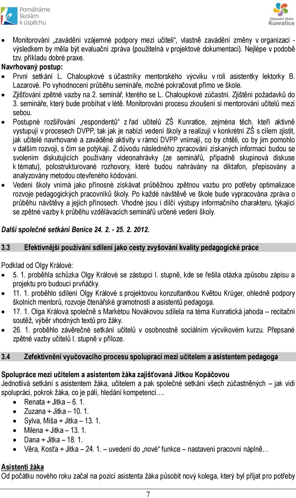 Po vyhodnocení průběhu semináře, možné pokračovat přímo ve škole. Zjišťování zpětné vazby na 2. seminář, kterého se L. Chaloupkové zúčastní. Zjištění požadavků do 3.