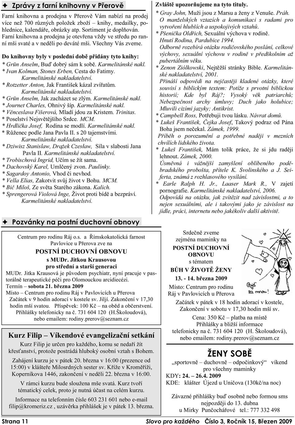 Do knihovny byly v poslední době přidány tyto knihy: * Grün Anselm, Buď dobrý sám k sobě. Karmelitánské nakl. * Ivan Kolman, Stones Erben, Cesta do Fatimy. Karmelitánské nakladatelství.