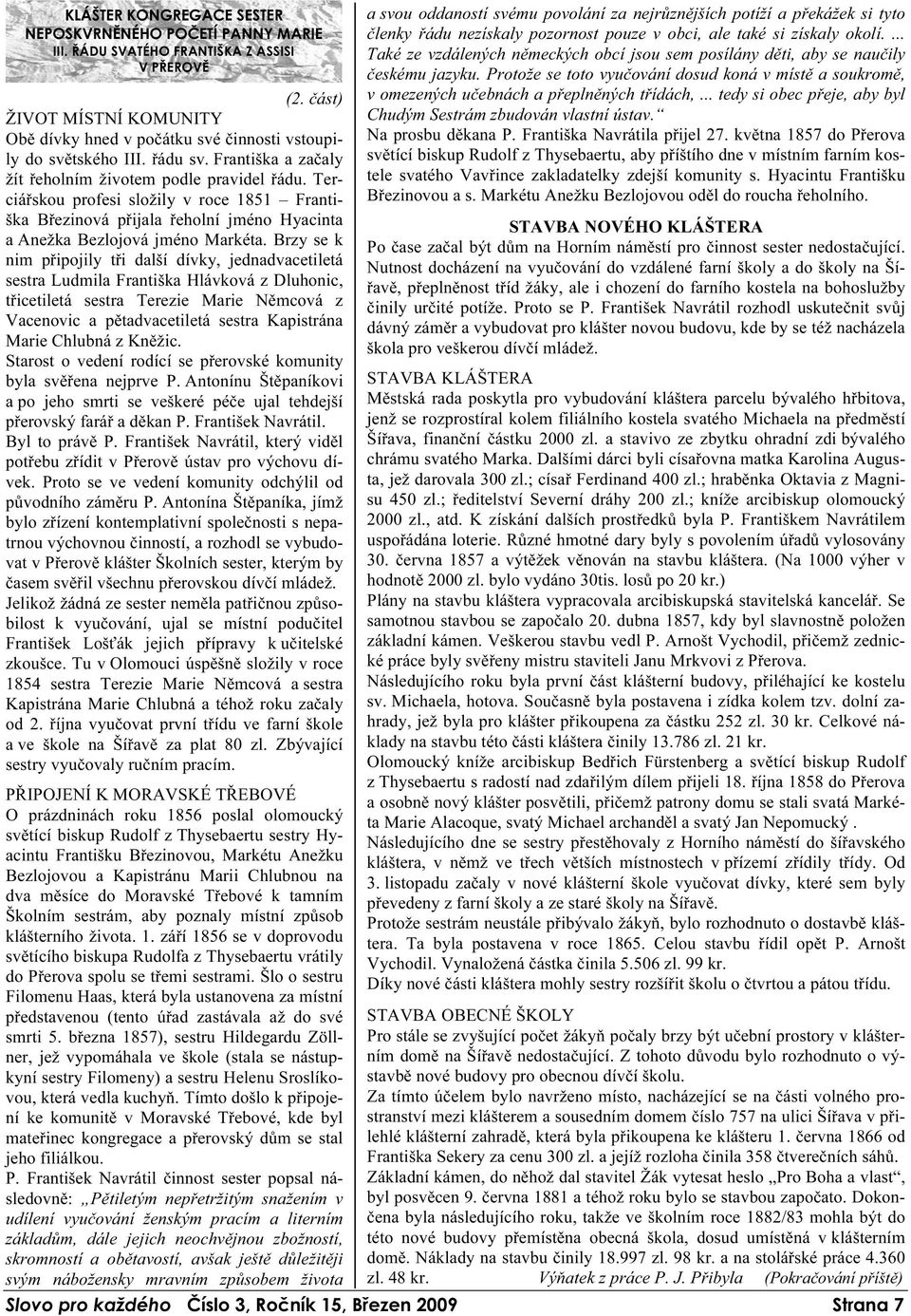 Terciářskou profesi složily v roce 1851 Františka Březinová přijala řeholní jméno Hyacinta a Anežka Bezlojová jméno Markéta.