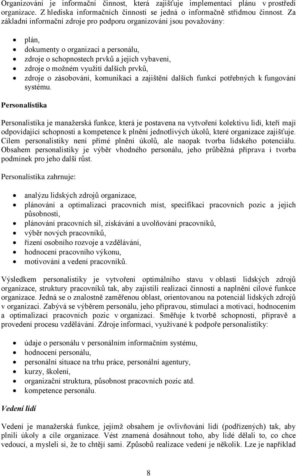 zdroje o zásobování, komunikaci a zajištění dalších funkcí potřebných k fungování systému.