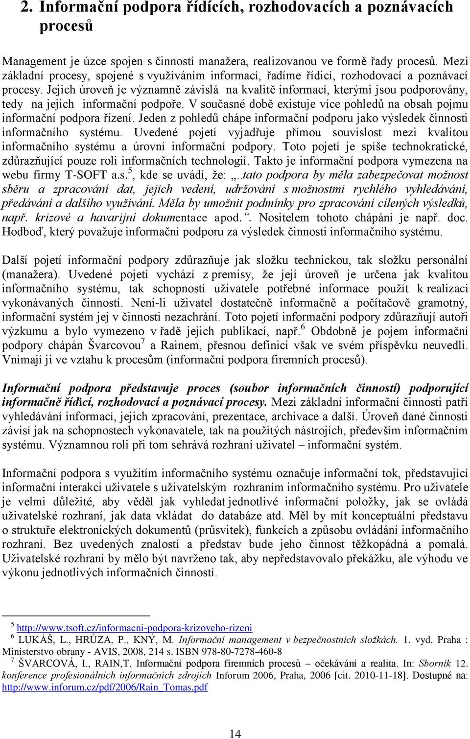 Jejich úroveň je významně závislá na kvalitě informací, kterými jsou podporovány, tedy na jejich informační podpoře. V současné době existuje více pohledů na obsah pojmu informační podpora řízení.