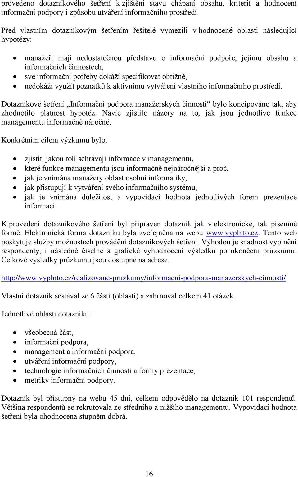 své informační potřeby dokáží specifikovat obtížně, nedokáží využít poznatků k aktivnímu vytváření vlastního informačního prostředí.