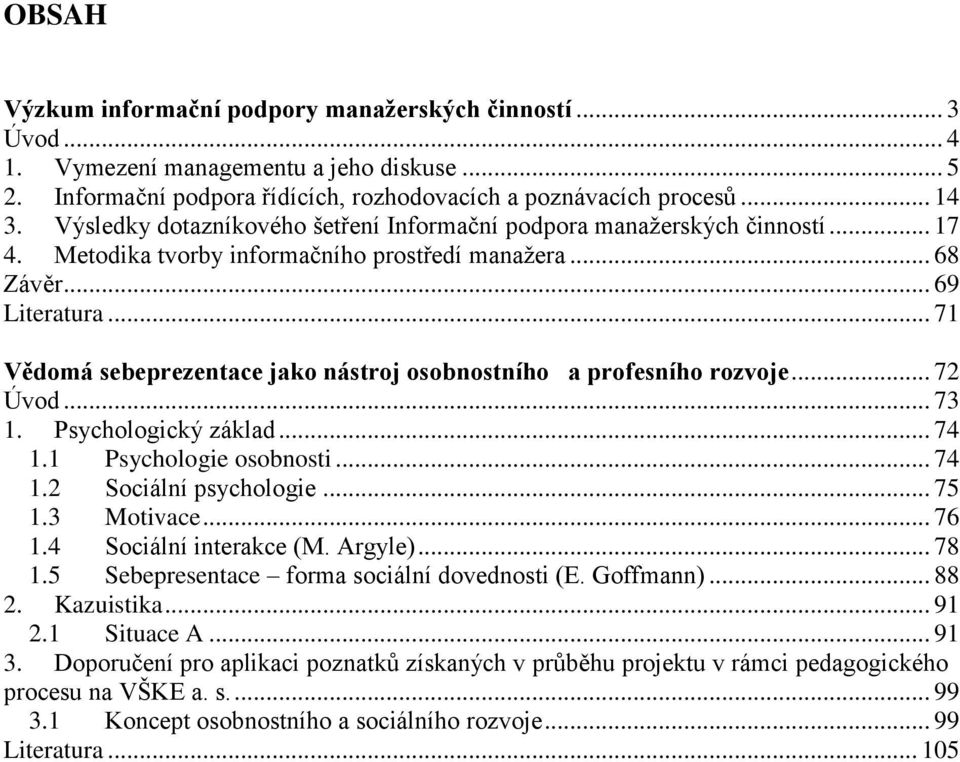 .. 71 Vědomá sebeprezentace jako nástroj osobnostního a profesního rozvoje... 72 Úvod... 73 1. Psychologický základ... 74 1.1 Psychologie osobnosti... 74 1.2 Sociální psychologie... 75 1.3 Motivace.