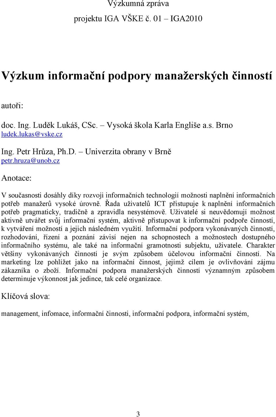 Řada uživatelů ICT přistupuje k naplnění informačních potřeb pragmaticky, tradičně a zpravidla nesystémově.