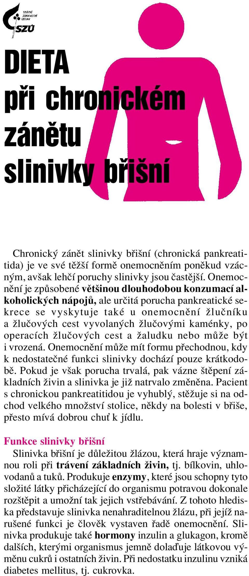 kamènky, po operacìch ûluëov ch cest a ûaludku nebo m ûe b t i vrozen. OnemocnÏnÌ m ûe mìt formu p echodnou, kdy k nedostateënè funkci slinivky doch zì pouze kr tkodobï.