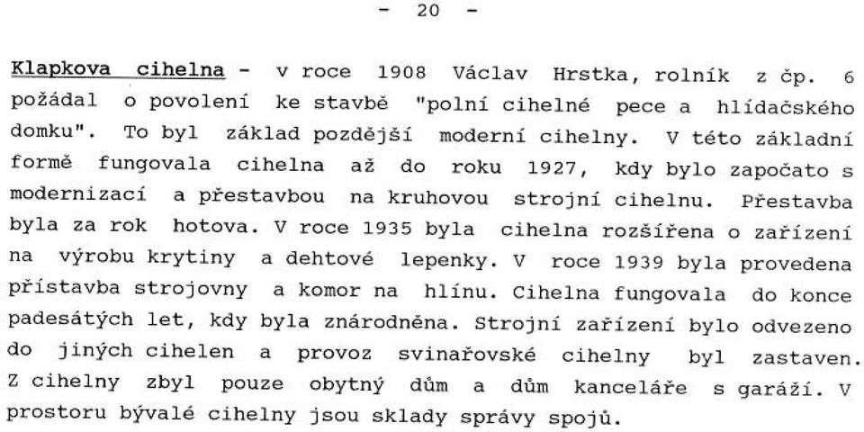 v roce 193s byla cihetda lozaitena o zatizeni na ltrobu klytiny a d htov6 tepenky. V roce 1939 byta provedeha piietavba etrolovny a konor na hlinu.