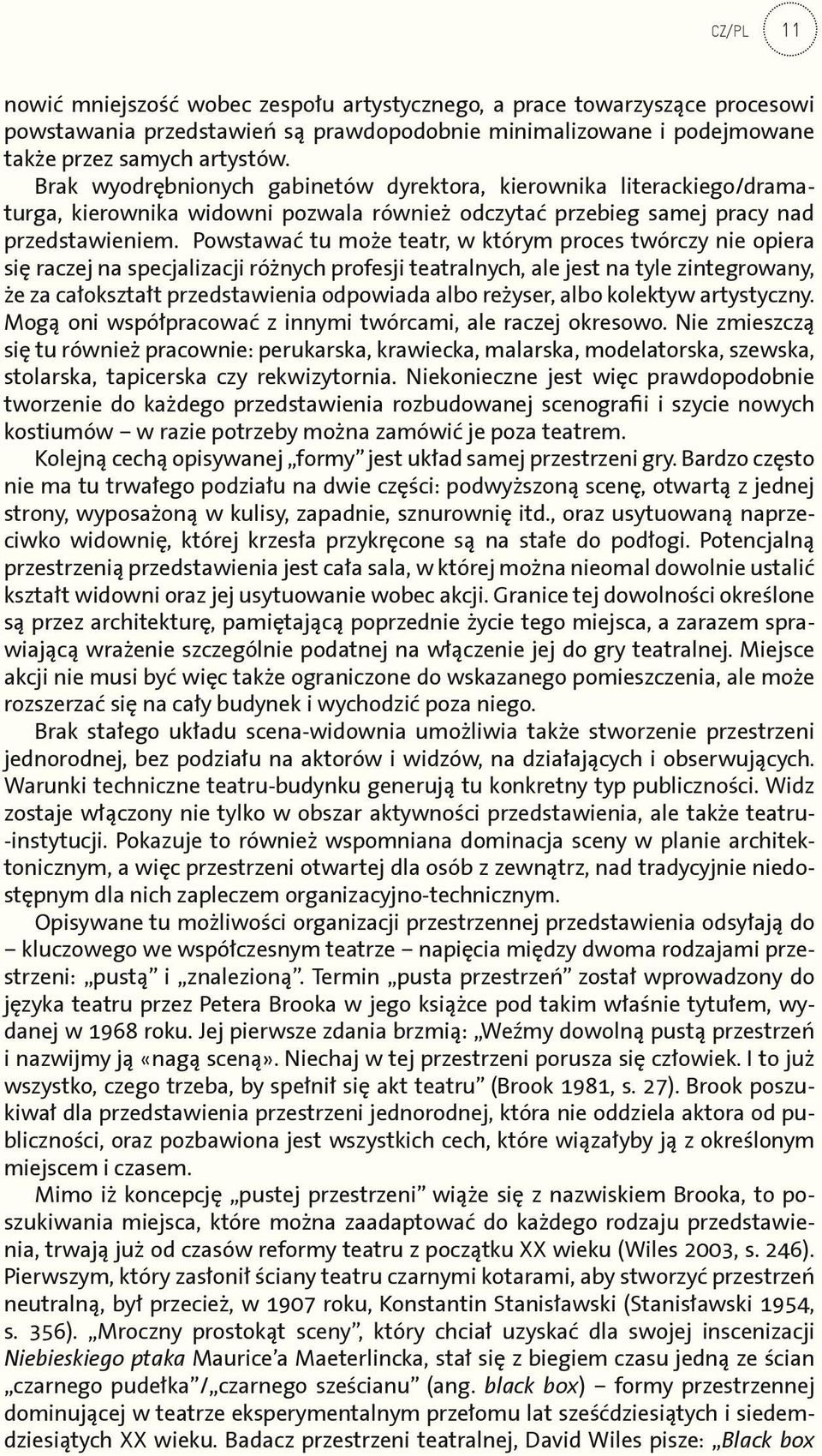 Powstawać tu może teatr, w którym proces twórczy nie opiera się raczej na specjalizacji różnych profesji teatralnych, ale jest na tyle zintegrowany, że za całokształt przedstawienia odpowiada albo