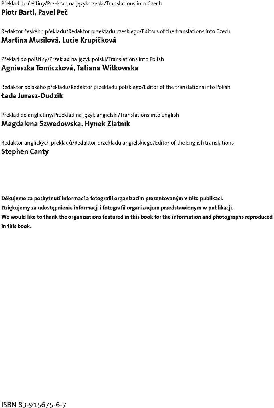 of the translations into Polish Łada Jurasz-Dudzik Překlad do angličtiny/przekład na język angielski/translations into English Magdalena Szwedowska, Hynek Zlatník Redaktor anglických