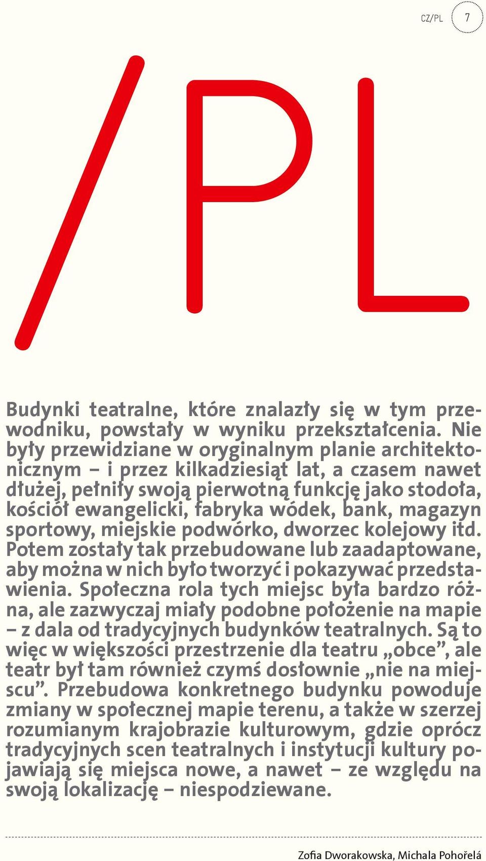 magazyn sportowy, miejskie podwórko, dworzec kolejowy itd. Potem zostały tak przebudowane lub zaadaptowane, aby można w nich było tworzyć i pokazywać przedstawienia.