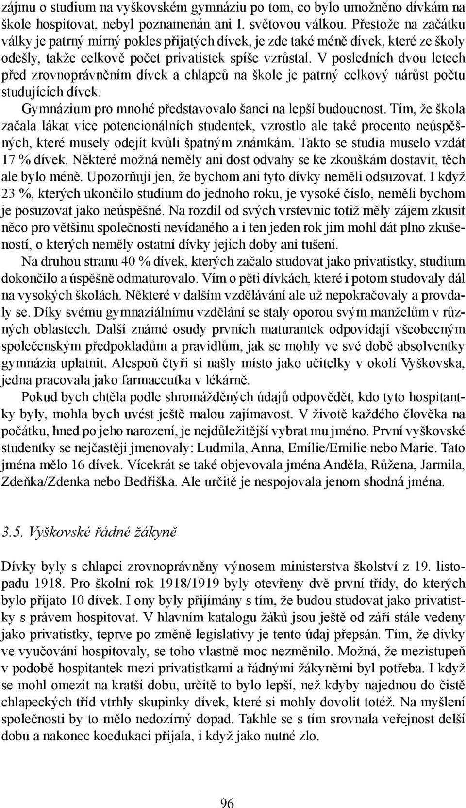 V posledních dvou letech před zrovnoprávněním dívek a chlapců na škole je patrný celkový nárůst počtu studujících dívek. Gymnázium pro mnohé představovalo šanci na lepší budoucnost.