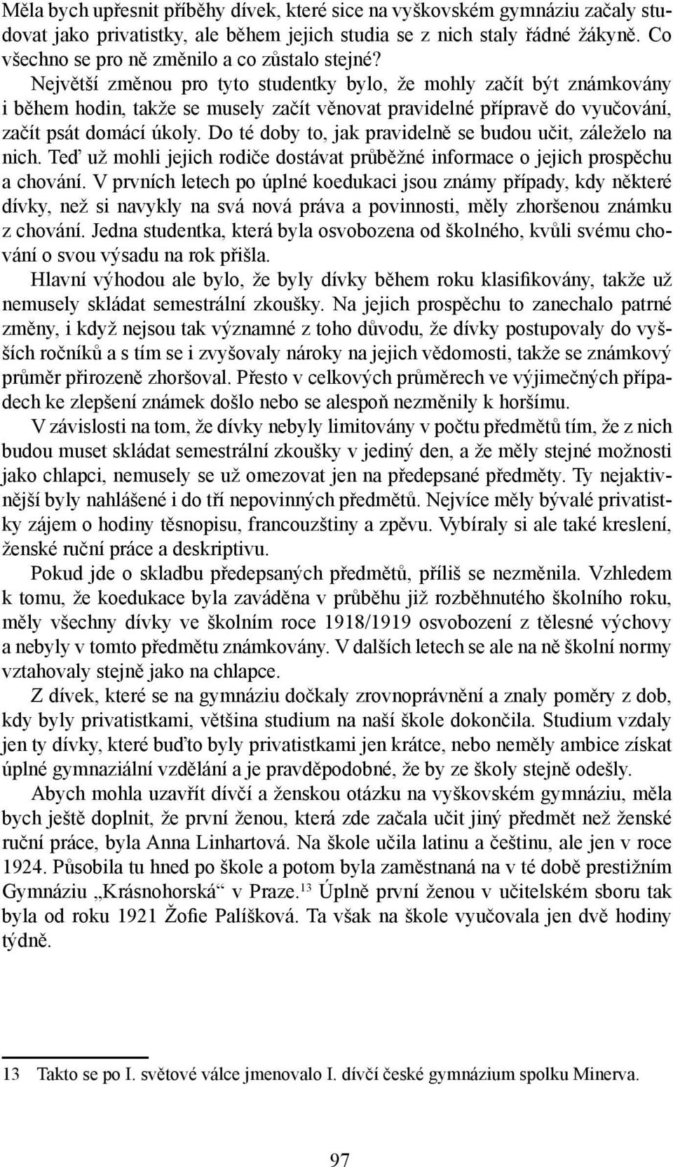 Největší změnou pro tyto studentky bylo, že mohly začít být známkovány i během hodin, takže se musely začít věnovat pravidelné přípravě do vyučování, začít psát domácí úkoly.