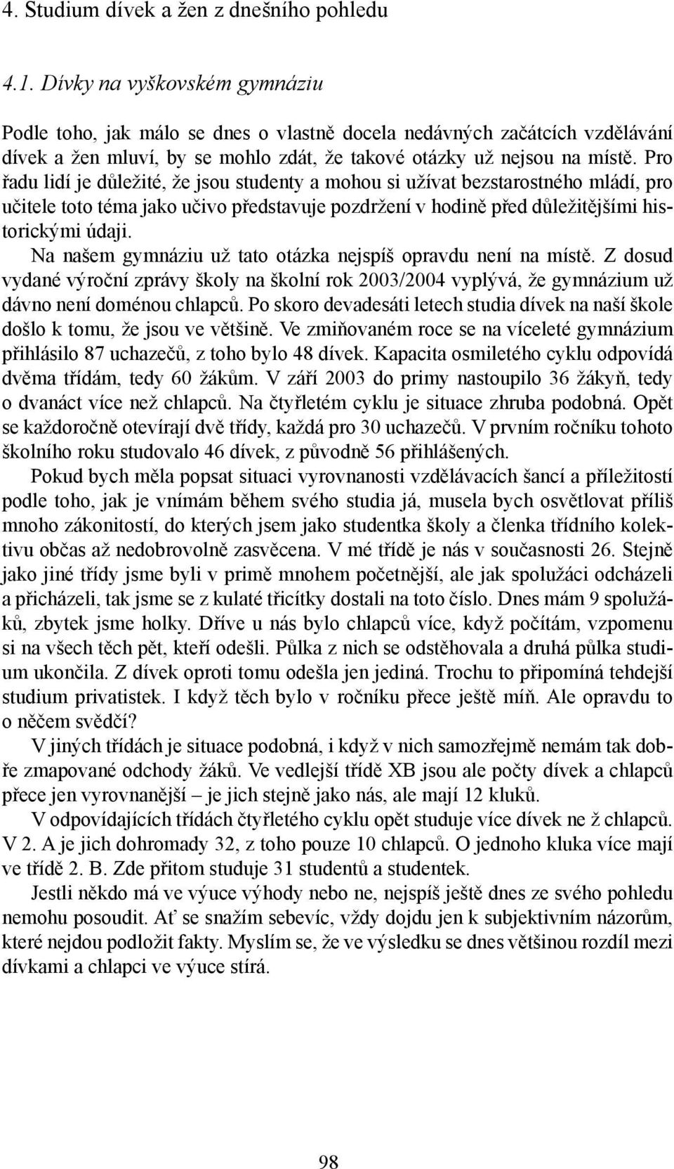 Pro řadu lidí je důležité, že jsou studenty a mohou si užívat bezstarostného mládí, pro učitele toto téma jako učivo představuje pozdržení v hodině před důležitějšími historickými údaji.