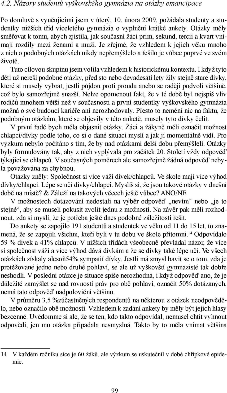 Otázky měly směřovat k tomu, abych zjistila, jak současní žáci prim, sekund, tercií a kvart vnímají rozdíly mezi ženami a muži.