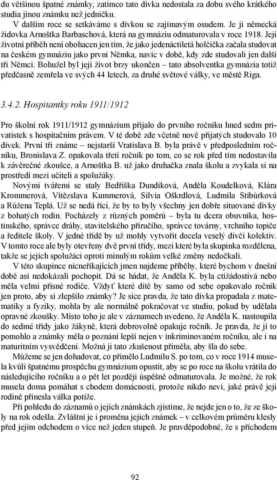 Její životní příběh není obohacen jen tím, že jako jedenáctiletá holčička začala studovat na českém gymnáziu jako první Němka, navíc v době, kdy zde studovali jen další tři Němci.