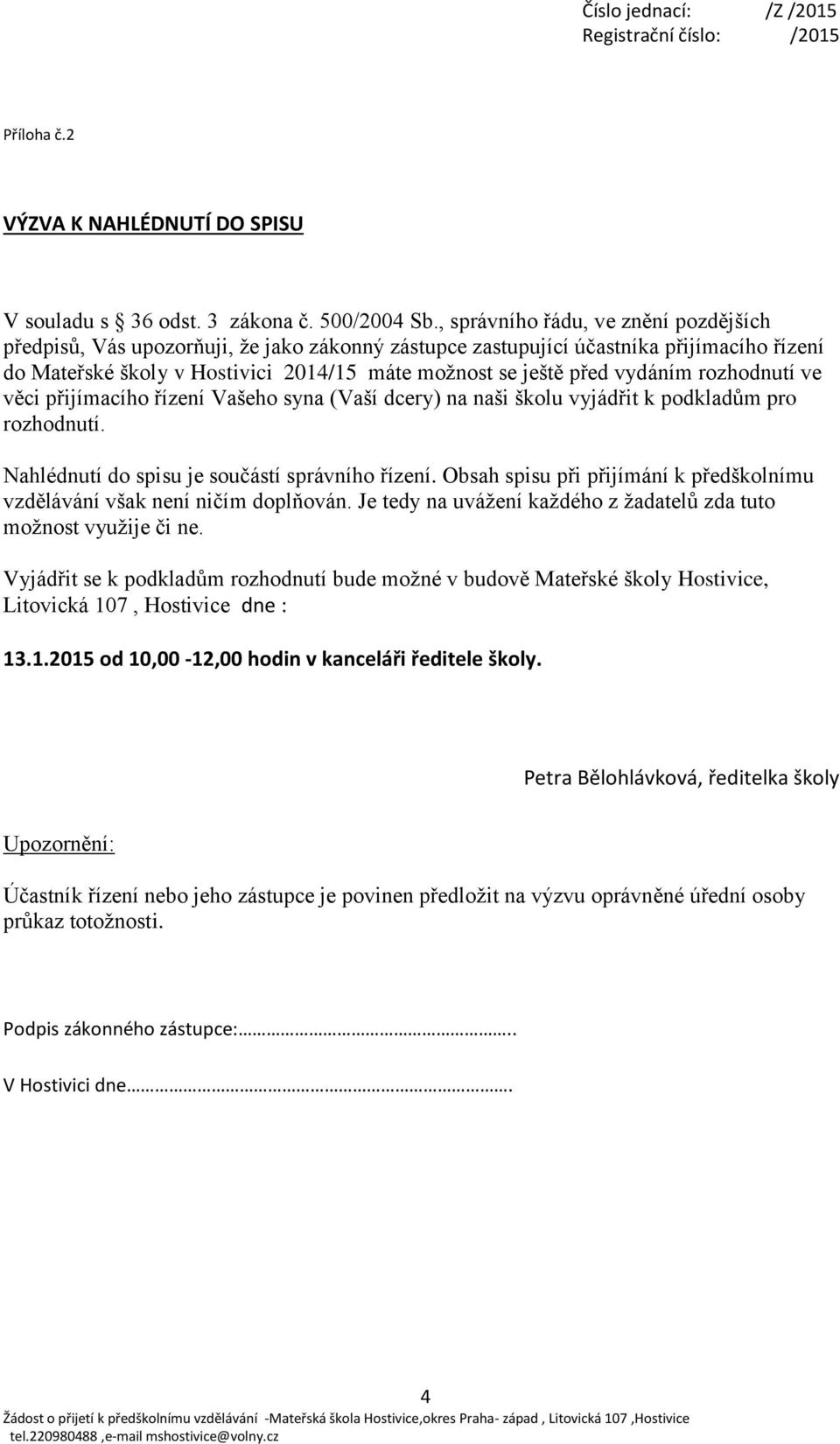 vydáním rozhodnutí ve věci přijímacího řízení Vašeho syna (Vaší dcery) na naši školu vyjádřit k podkladům pro rozhodnutí. Nahlédnutí do spisu je součástí správního řízení.